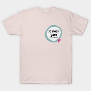 So much yarn, so little time! T-Shirt